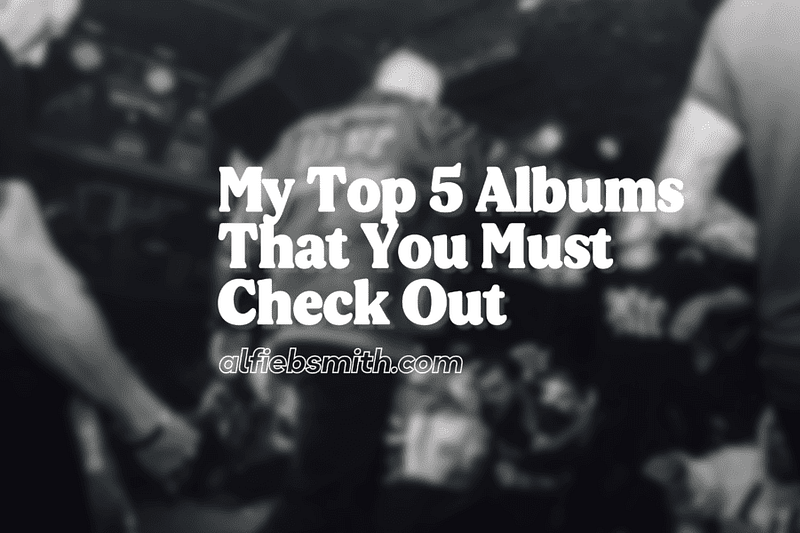My Top 5 Albums That You Must Check Out